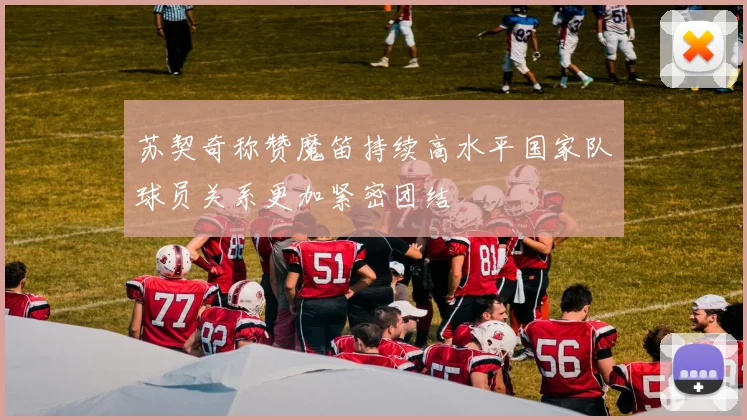 苏契奇称赞魔笛持续高水平国家队球员关系更加紧密团结