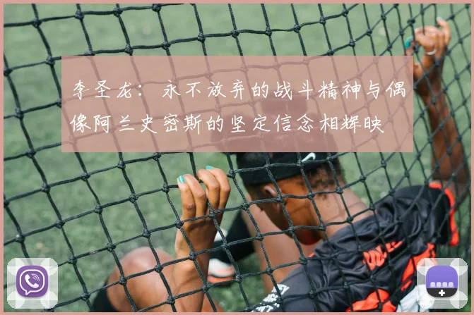 李圣龙：永不放弃的战斗精神与偶像阿兰史密斯的坚定信念相辉映