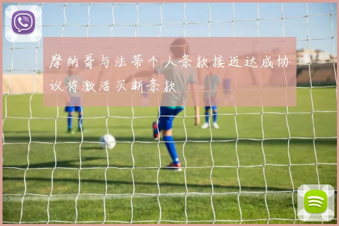 摩纳哥与法蒂个人条款接近达成协议将激活买断条款