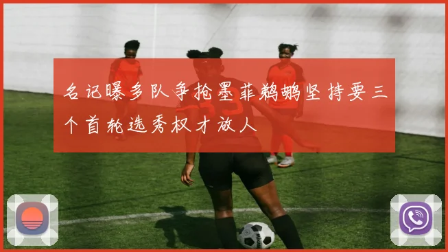 名记曝多队争抢墨菲鹈鹕坚持要三个首轮选秀权才放人
