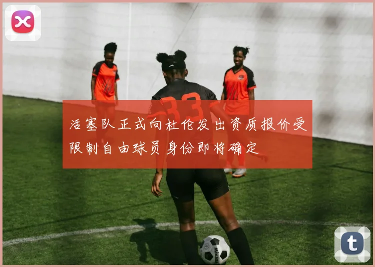 活塞队正式向杜伦发出资质报价受限制自由球员身份即将确定